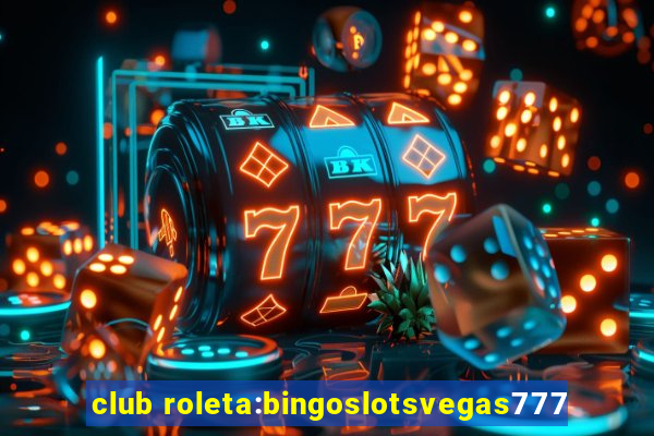 club roleta:bingoslotsvegas777